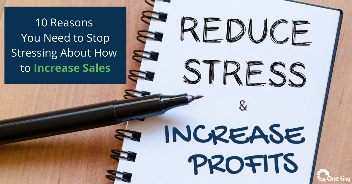 10 Reasons You Need to Stop Stressing About How to Increase Sales